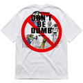 DON'T BE DUMB-OVERSIZED T-SHIRT-100% COTTON